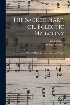 Paperback The Sacred Harp, or, Eclectic Harmony: A Collection of Church Music, Consisting of a Great Variety Book