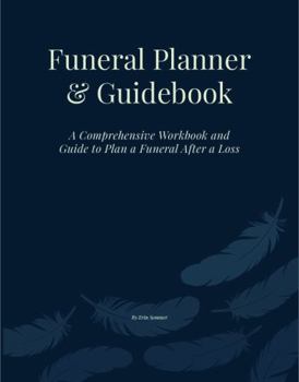 Funeral Planner & Guidebook: A Comprehensive Workbook and Guide to Plan a Funeral After a Loss