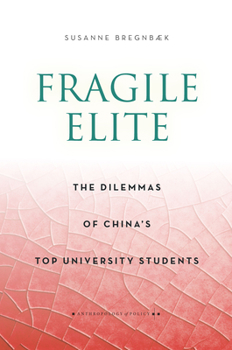Fragile Elite: The Dilemmas of China's Top University Students - Book  of the Anthropology of Policy