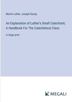Paperback An Explanation of Luther's Small Catechism; A Handbook For The Catechetical Class: in large print Book