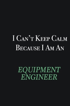 Paperback I cant Keep Calm because I am an Equipment Engineer: Writing careers journals and notebook. A way towards enhancement Book