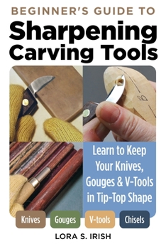 Paperback Beginner's Guide to Sharpening Carving Tools: Learn to Keep Your Knives, Gouges & V-Tools in Tip-Top Shape Book