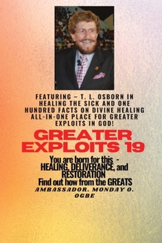 Paperback Greater Exploits - 19 Featuring - T. L. Osborn In Healing the Sick and One Hundred facts..: On divine Healing ALL-IN-ONE PLACE for Greater Exploits In [Large Print] Book