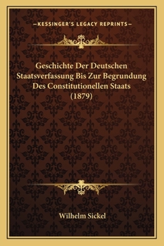 Geschichte Der Deutschen Staatsverfassung Bis Zur Begrundung Des Constitutionellen Staats (1879)