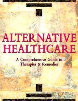 Hardcover Alternative Health Care: A Comprehensive Guide to Therapies & Remedies Book