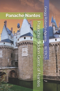 Panache Hidden Gems of Nantes: Panache Nantes (Panache Travel Guides with Pictures)