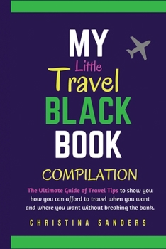 Paperback My Little Travel Black Books Compilation: The Ultimate Guide to Travel Tips to show you how to afford to travel when you want to and where you want to Book