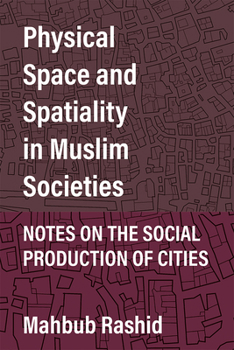 Hardcover Physical Space and Spatiality in Muslim Societies: Notes on the Social Production of Cities Book
