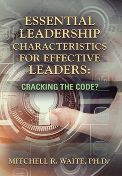 Essential Leadership Characteristics for Effective Leaders : Cracking the Code?