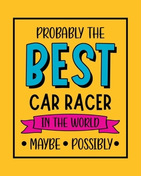 Probably the Best Car Racer In the World. Maybe. Possibly.: Car Racing Gift for People Who Love Racing Cars - Funny Saying on Bright and Bold Cover Design - Blank Lined Journal or Notebook