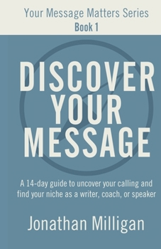 Paperback Discover Your Message: A 14-Day Guide to Uncover Your Calling and Find Your Niche as a Writer, Coach, or Speaker Book