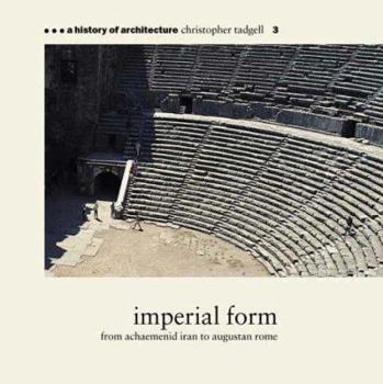 Imperial Form: From Achaemenid Iran to Augustan Rome (A History of Architecture #3) - Book #3 of the A History of Architecture