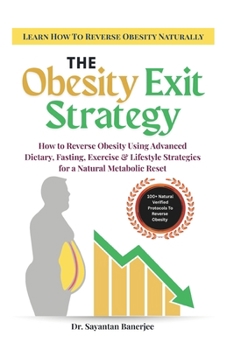 The Obesity Exit Strategy: How to Reverse Obesity Using Advanced Dietary, Fasting, Exercise and Lifestyle Strategies for a Natural Metabolic Reset (The Diabetes And Obesity remission Series)