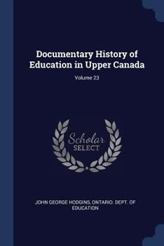 Paperback Documentary History of Education in Upper Canada; Volume 23 Book