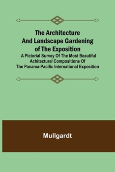Paperback The Architecture and Landscape Gardening of the Exposition; A Pictorial Survey of the Most Beautiful Achitectural Compositions of the Panama-Pacific I Book