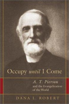 Occupy Until I Come: A. T. Pierson and the Evangelization of the World - Book  of the Library of Religious Biography