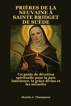Paperback Prières de la Neuvaine À Sainte Bridget de Suède: Un guide de dévotion spirituelle pour la paix intérieure, la grâce divine et les miracles [French] Book