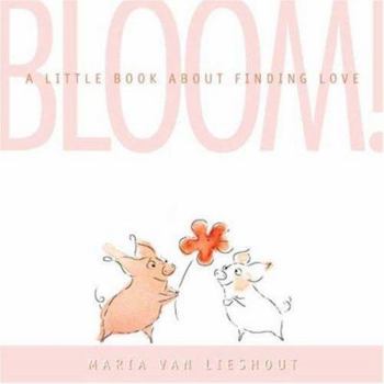 Hardcover Bloom!: A Little Book about Finding Love Book