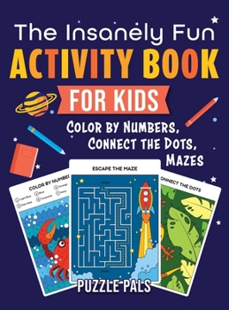 Hardcover The Insanely Fun Activity Book For Kids: Color By Number, Connect The Dots, Mazes Book