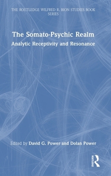 The Somato-Psychic Realm: Analytic Receptivity and Resonance (The Routledge Wilfred R. Bion Studies Book Series)