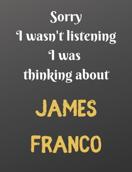 Paperback Sorry I wasn't listening I was thinking about JAMES FRANCO: Notebook/Journal/Diary for all girls/teens who are fans of James Franco. - 80 black lined Book