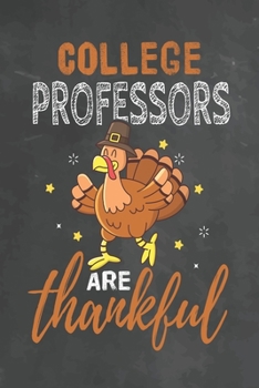 College Professors Are Thankful: Journal Notebook 108 Pages 6 x 9 Lined Writing Paper School Thanksgiving Appreciation Gift for Teacher from Student