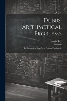 Paperback Dubbs' Arithmetical Problems: To Supplement Ray's New Practical Arithmetic Book