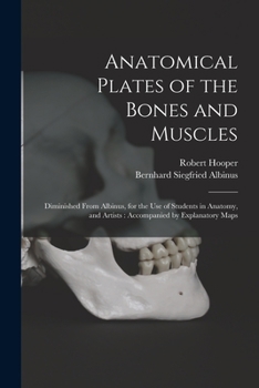 Paperback Anatomical Plates of the Bones and Muscles: Diminished From Albinus, for the use of Students in Anatomy, and Artists: Accompanied by Explanatory Maps Book