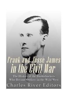 Paperback Frank and Jesse James in the Civil War: The History of the Bushwhackers Who Became Outlaws of the Wild West Book