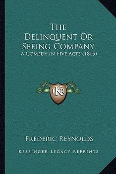 The Delinquent; Or, Seeing Company, a Comedy in Five Acts