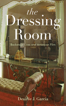 Hardcover The Dressing Room: Backstage Lives and American Film Book