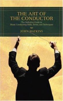 Paperback The Art of the Conductor: The Definitive Guide to Music Conducting Skills, Terms, and Techniques Book