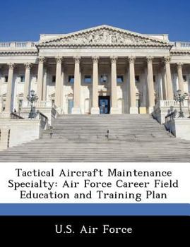 Tactical Aircraft Maintenance Specialty: Air Force Career Field Education and Training Plan