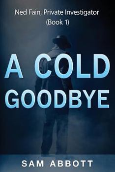 Paperback A Cold Goodbye: Ned Fain Private Investigator, Book1: A Hard-Boiled Mystery Book