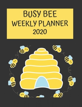 Busy Bee Weekly Planner 2020: Bee Lover, Apiary Gifts Idea For Men & Women - Beautiful, Funny  Weekly Planner For Beekeeper and Breeder With To Do List & Notes Sections