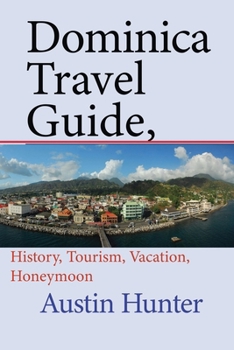 Paperback Dominica Travel Guide, Caribbean: History, Tourism, Vacation, Honeymoon Book