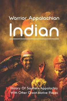 Warrior Appalachian Indian: History Of Southern Appalachia With Other Great Native Places: Southern Appalachian History