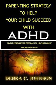 Paperback Parenting Strategy To Help Your Child Succeed With ADHD: Simple Intervention Approach to Helping Parent Raising ADHD Child Book