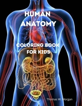 Human Anatomy Coloring Book for Kids: Human Body Activity and Coloring Book for Kids Ages 8 and Up My First Human Body Parts and Human Anatomy Coloring Book