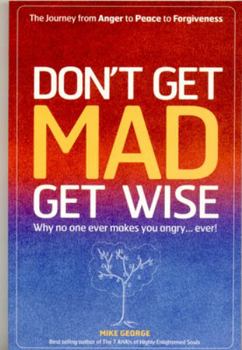 Paperback Don't Get Mad Get Wise: Why No One Ever Makes You Angry...Ever! Book