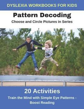 Paperback Dyslexia Workbooks for Kids - Pattern Decoding - Choose and Circle Pictures in Series - Train the Mind with Simple Eye Patterns and Boost Reading Book