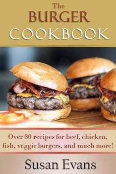 Paperback The Burger Cookbook: Over 80 recipes for beef, chicken, fish, veggie burgers and much more! Book
