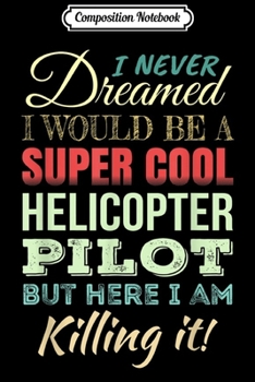 Composition Notebook: Helicopter Pilot Funny Gift Appreciation  Journal/Notebook Blank Lined Ruled 6x9 100 Pages