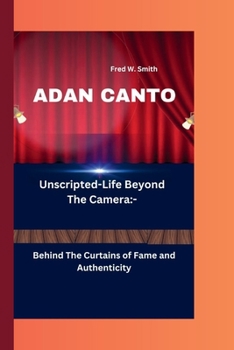 Paperback Adan Canto: Unscripted-Life Beyond The Camera: - Behind The Curtains of Fame and Authenticity Book