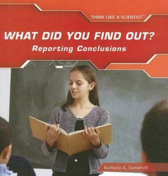 What Did You Find Out?: Reporting Conclusions (Think Like a Scientist) - Book  of the Think Like a Scientist