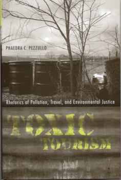 Hardcover Toxic Tourism: Rhetorics of Pollution, Travel, and Environmental Justice Book