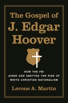 Hardcover The Gospel of J. Edgar Hoover: How the FBI Aided and Abetted the Rise of White Christian Nationalism Book