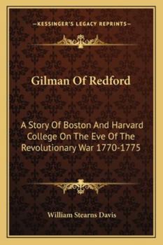 Paperback Gilman Of Redford: A Story Of Boston And Harvard College On The Eve Of The Revolutionary War 1770-1775 Book