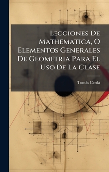 Hardcover Lecciones De Mathematica, O Elementos Generales De Geometria Para El Uso De La Clase [Spanish] Book