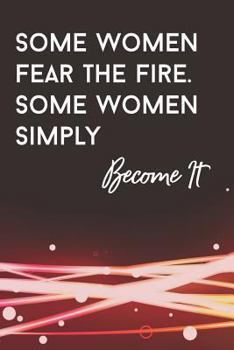 Some Women Fear the Fire. Some Women Simply Become It: Motivational Quote 6" x 9" Wide Ruled Journal For Strong Women